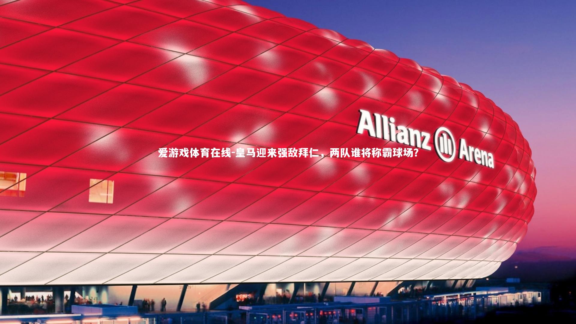 皇马迎来强敌拜仁,两队谁将称霸球场?