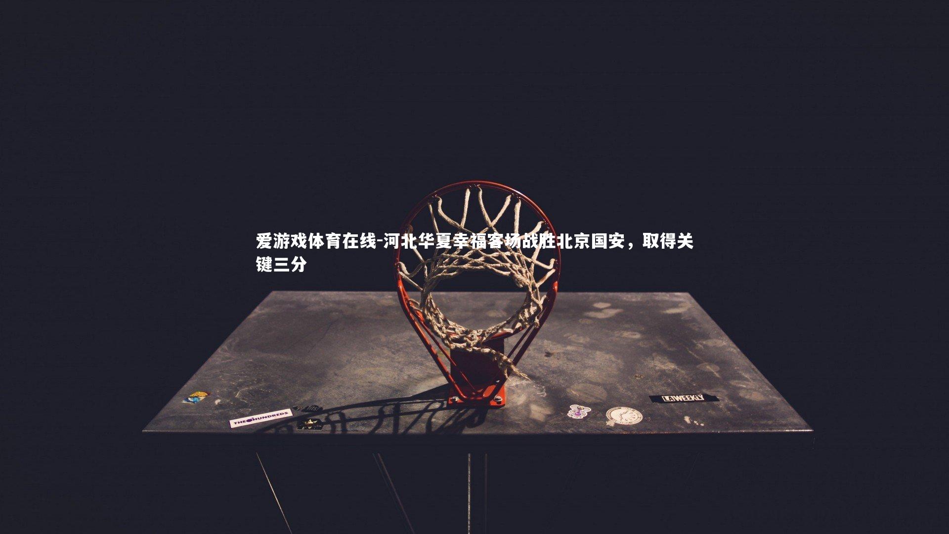 河北华夏幸福客场战胜北京国安,取得关键三分