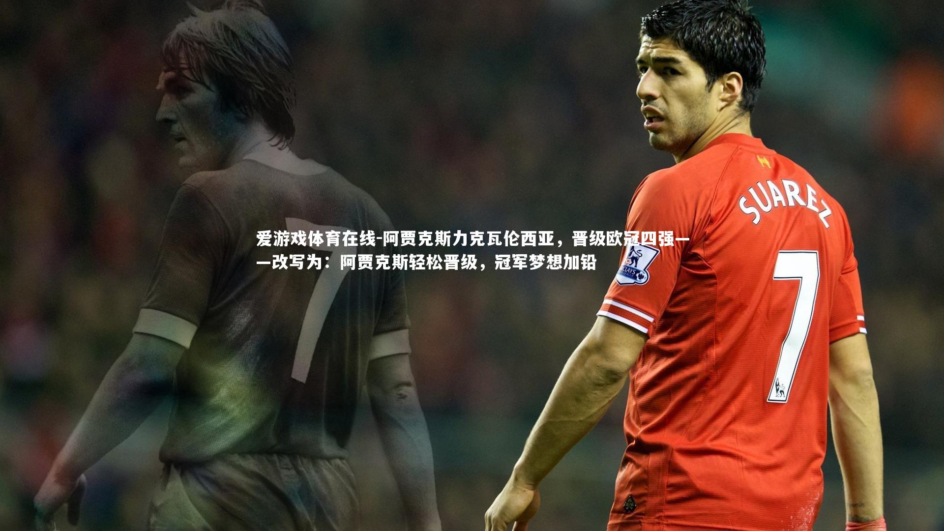 阿贾克斯力克瓦伦西亚,晋级欧冠四强——改写为:阿贾克斯轻松晋级,冠军梦想加铅